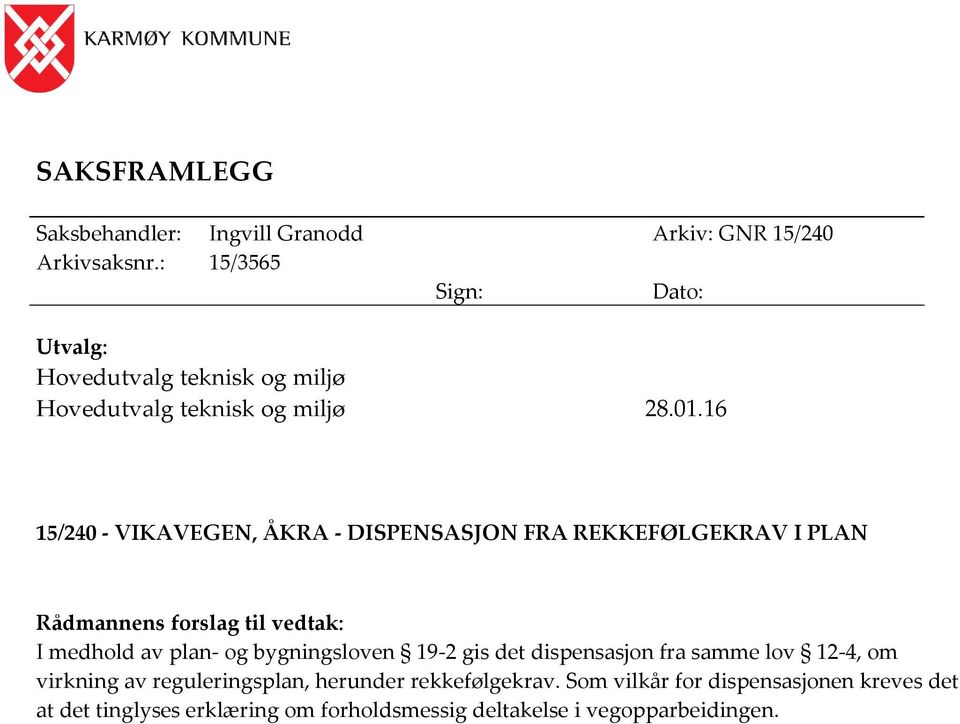 16 15/240 - VIKAVEGEN, ÅKRA - DISPENSASJON FRA REKKEFØLGEKRAV I PLAN Rådmannens forslag til vedtak: I medhold av plan- og