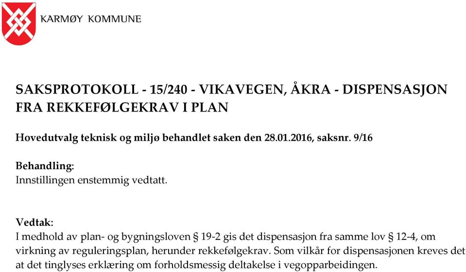 Vedtak: I medhold av plan- og bygningsloven 19-2 gis det dispensasjon fra samme lov 12-4, om virkning av