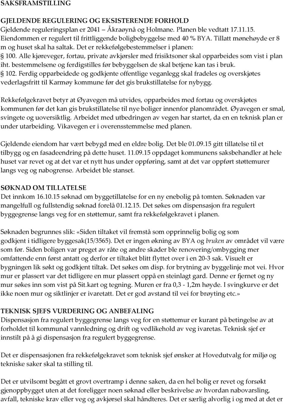 Alle kjøreveger, fortau, private avkjørsler med frisiktsoner skal opparbeides som vist i plan iht. bestemmelsene og ferdigstilles før bebyggelsen de skal betjene kan tas i bruk. 102.