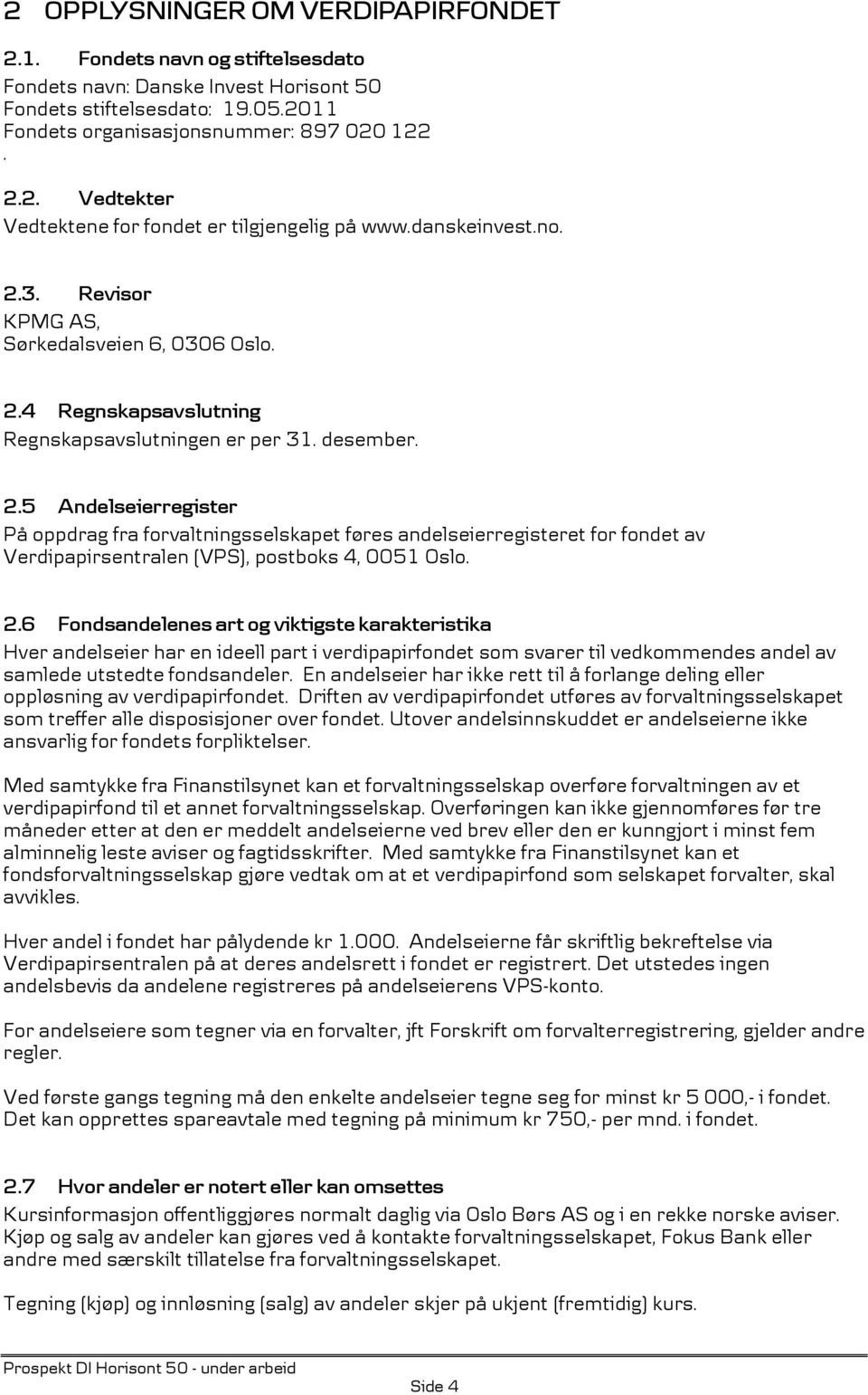 2.6 Fondsandelenes art og viktigste karakteristika Hver andelseier har en ideell part i verdipapirfondet som svarer til vedkommendes andel av samlede utstedte fondsandeler.