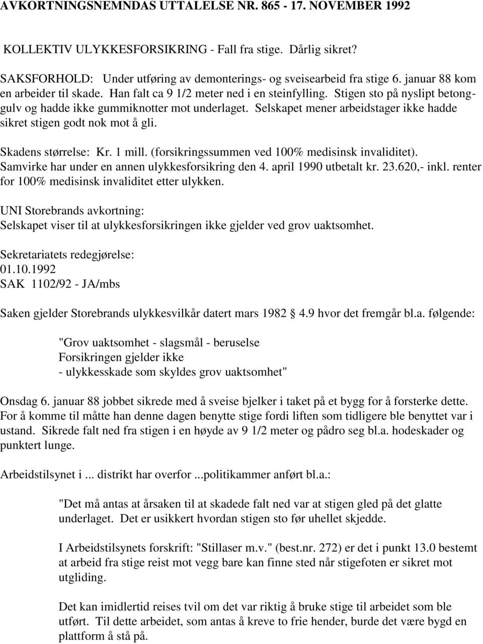 Selskapet mener arbeidstager ikke hadde sikret stigen godt nok mot å gli. Skadens størrelse: Kr. 1 mill. (forsikringssummen ved 100% medisinsk invaliditet).