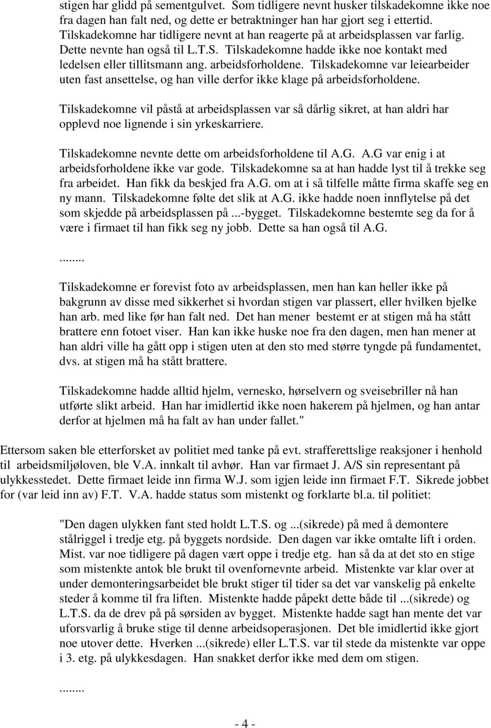 arbeidsforholdene. Tilskadekomne var leiearbeider uten fast ansettelse, og han ville derfor ikke klage på arbeidsforholdene.