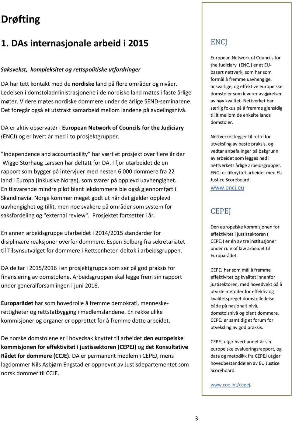 Det foregår også et utstrakt samarbeid mellom landene på avdelingsnivå. DA er aktiv observatør i European Network of Councils for the Judiciary (ENCJ) og er hvert år med i to prosjektgrupper.