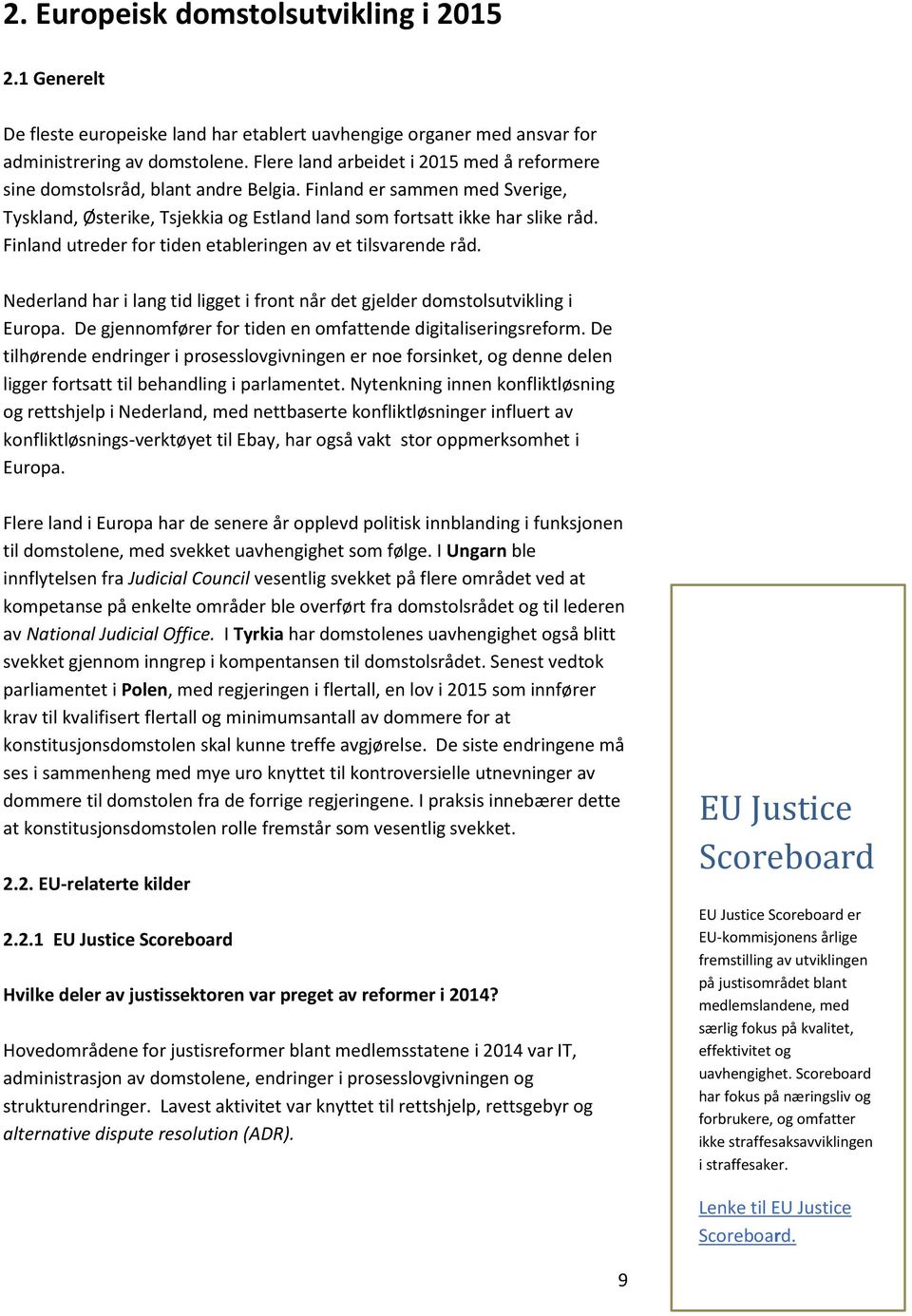 Finland utreder for tiden etableringen av et tilsvarende råd. Nederland har i lang tid ligget i front når det gjelder domstolsutvikling i Europa.