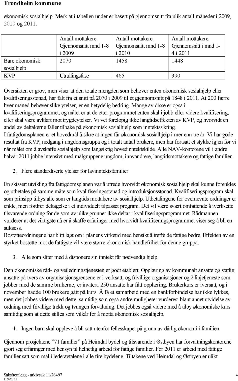 Gjennomsnitt i mnd 1-4 i 2011 Oversikten er grov, men viser at den totale mengden som behøver enten økonomisk sosialhjelp eller kvalifiseringsstønad, har falt fra et snitt på 2070 i 2009 til et