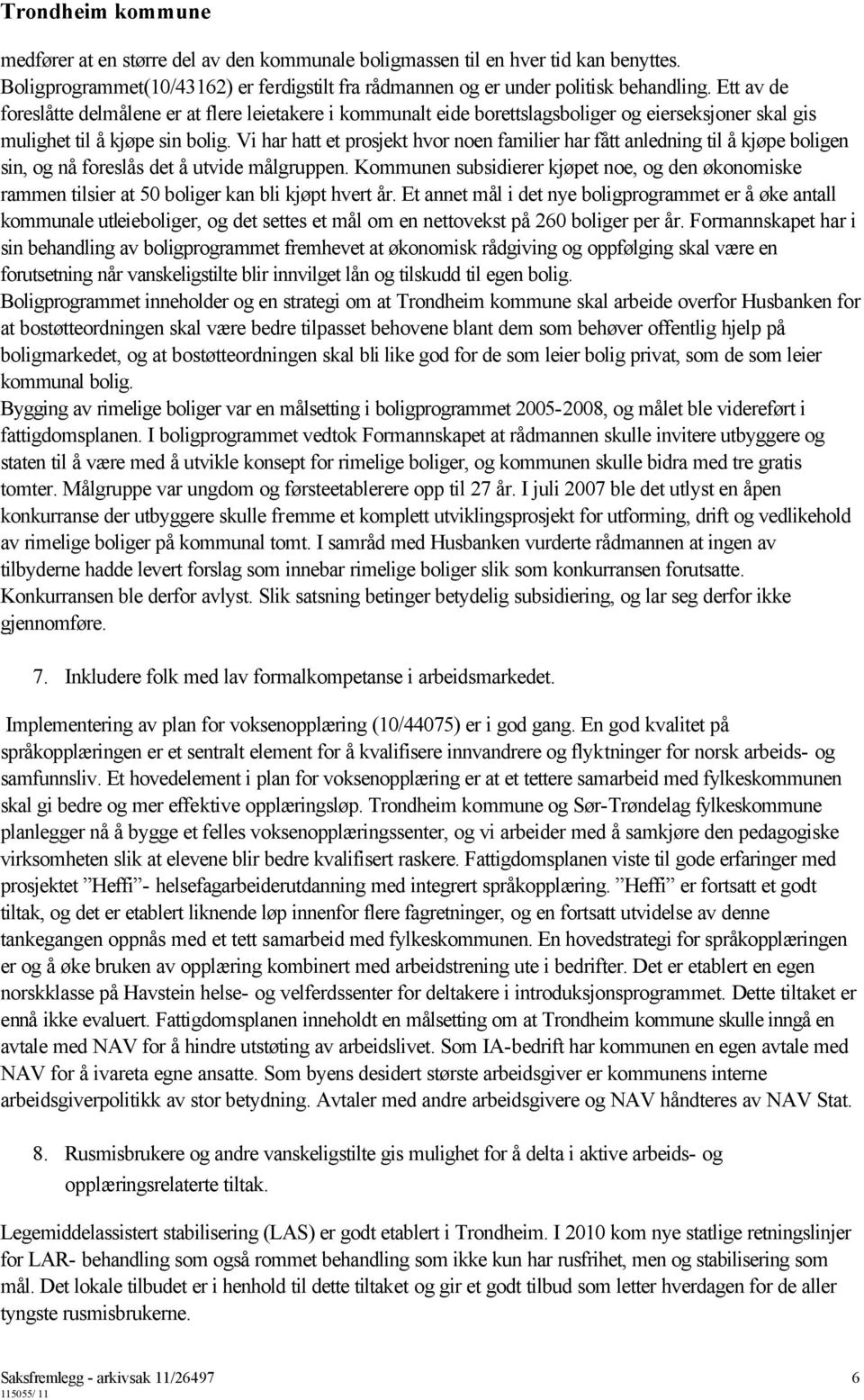 Vi har hatt et prosjekt hvor noen familier har fått anledning til å kjøpe boligen sin, og nå foreslås det å utvide målgruppen.