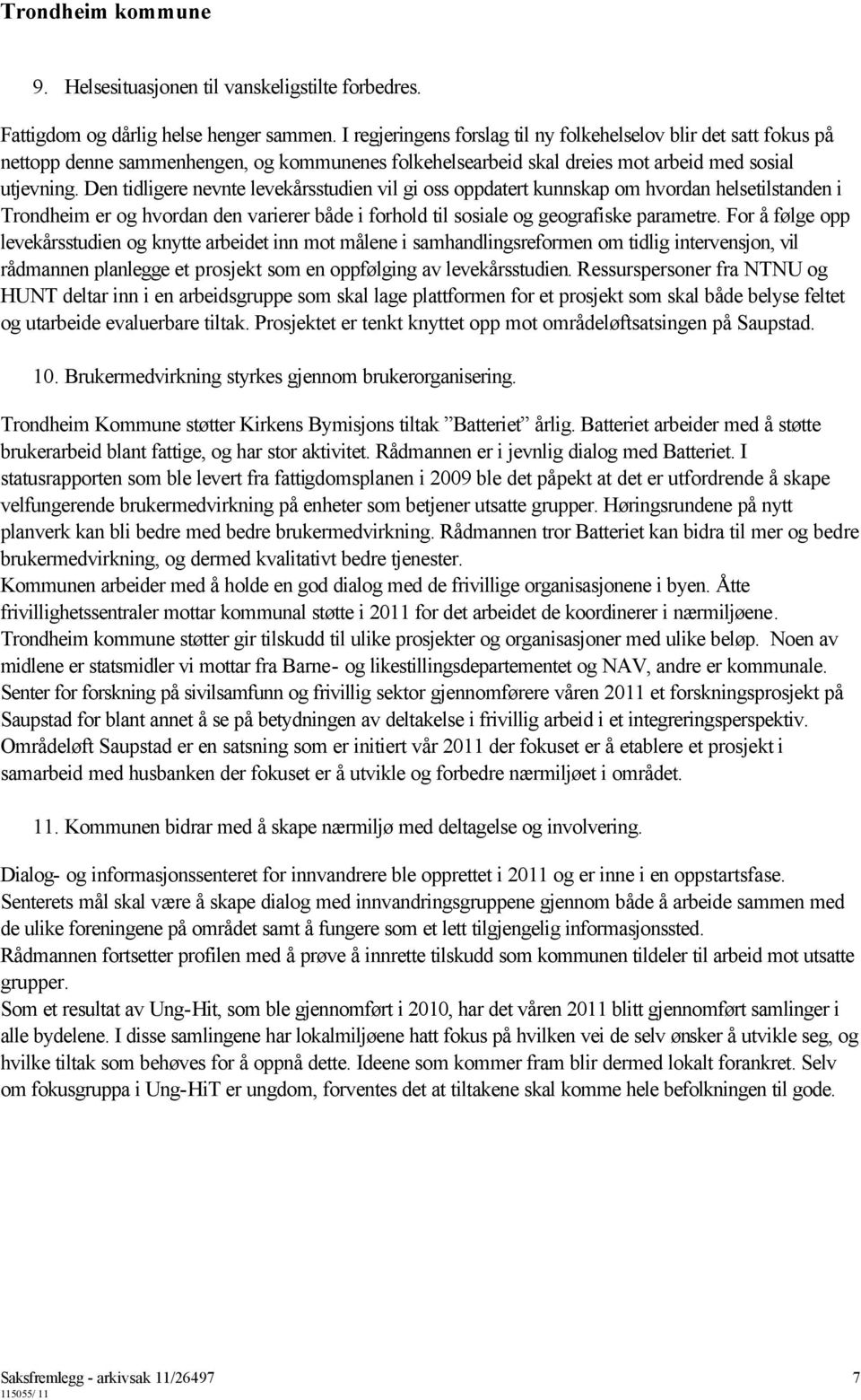 Den tidligere nevnte levekårsstudien vil gi oss oppdatert kunnskap om hvordan helsetilstanden i Trondheim er og hvordan den varierer både i forhold til sosiale og geografiske parametre.