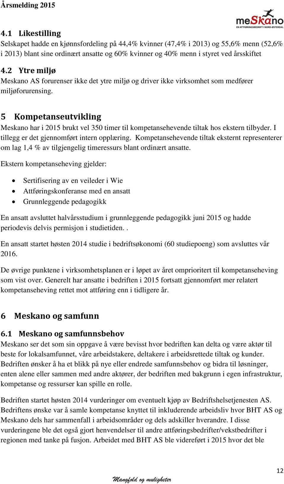 5 Kompetanseutvikling Meskano har i 2015 brukt vel 350 timer til kompetansehevende tiltak hos ekstern tilbyder. I tillegg er det gjennomført intern opplæring.