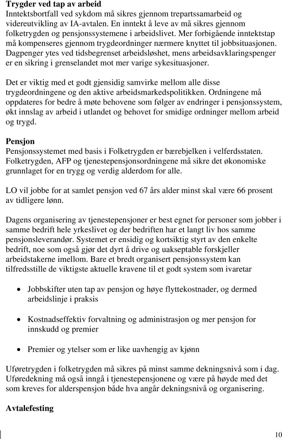 Dagpenger ytes ved tidsbegrenset arbeidsløshet, mens arbeidsavklaringspenger er en sikring i grenselandet mot mer varige sykesituasjoner.