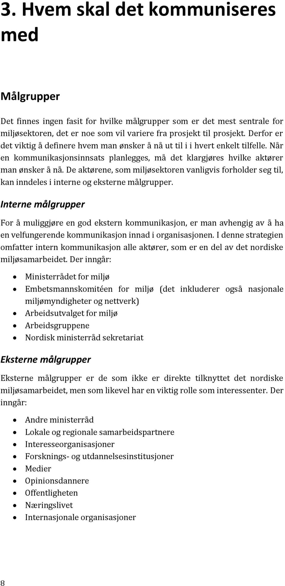 De aktørene, som miljøsektoren vanligvis forholder seg til, kan inndeles i interne og eksterne målgrupper.