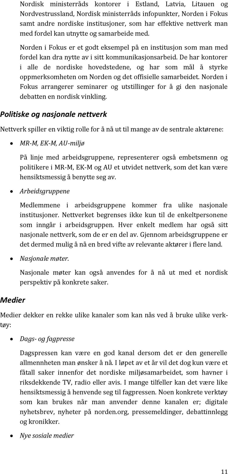 De har kontorer i alle de nordiske hovedstedene, og har som mål å styrke oppmerksomheten om Norden og det offisielle samarbeidet.