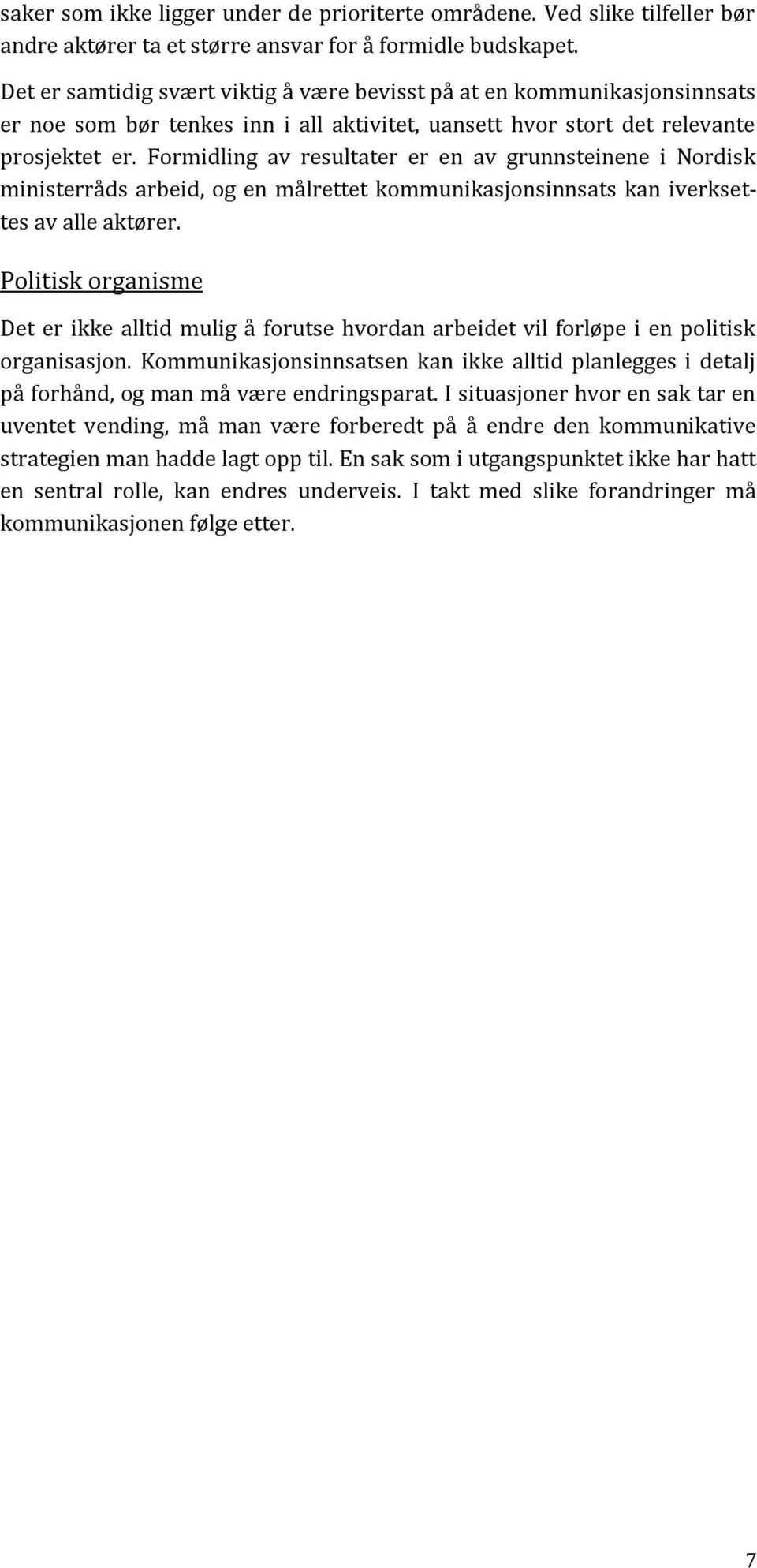 Formidling av resultater er en av grunnsteinene i Nordisk ministerråds arbeid, og en målrettet kommunikasjonsinnsats kan iverksettes av alle aktører.