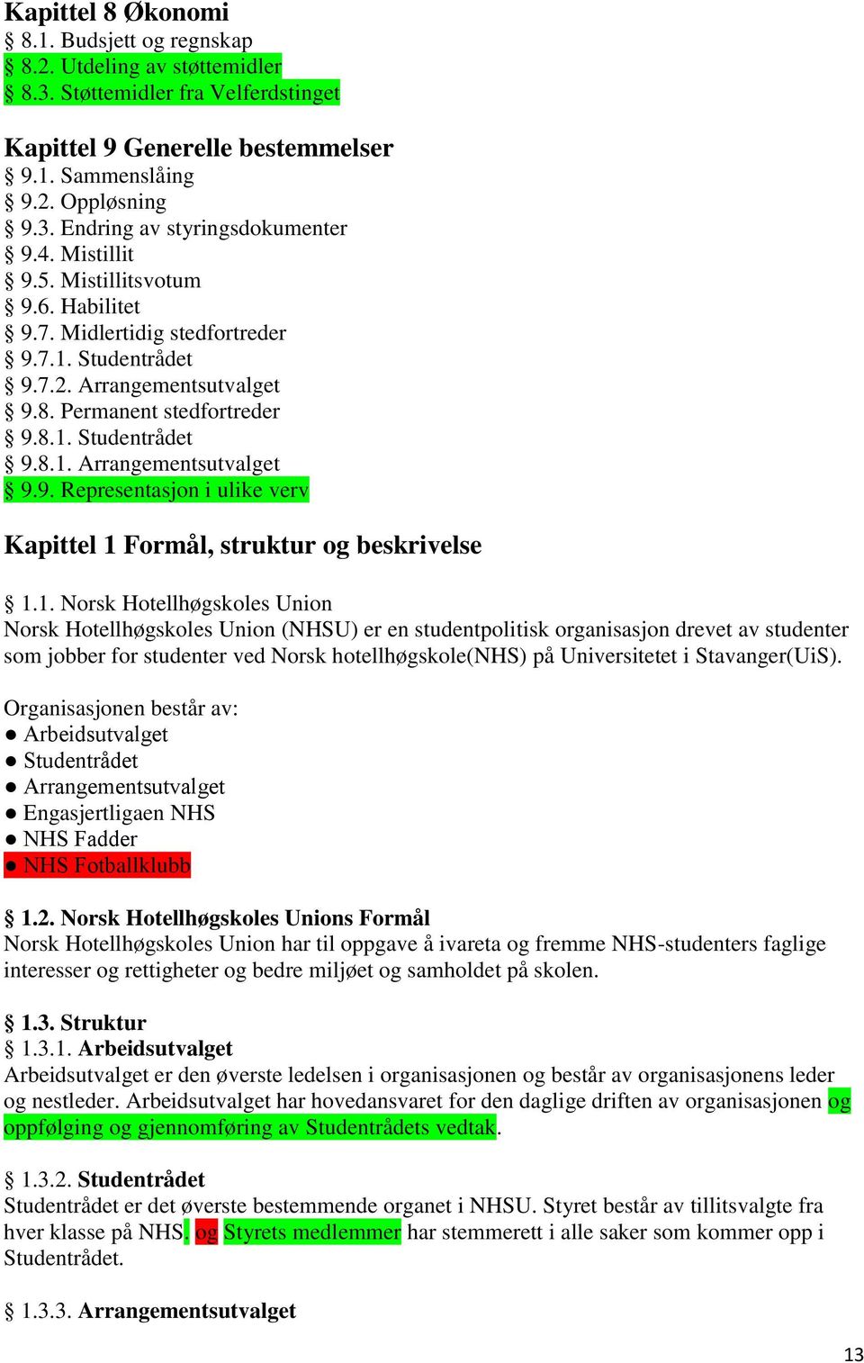 1. Norsk Hotellhøgskoles Union Norsk Hotellhøgskoles Union (NHSU) er en studentpolitisk organisasjon drevet av studenter som jobber for studenter ved Norsk hotellhøgskole(nhs) på Universitetet i