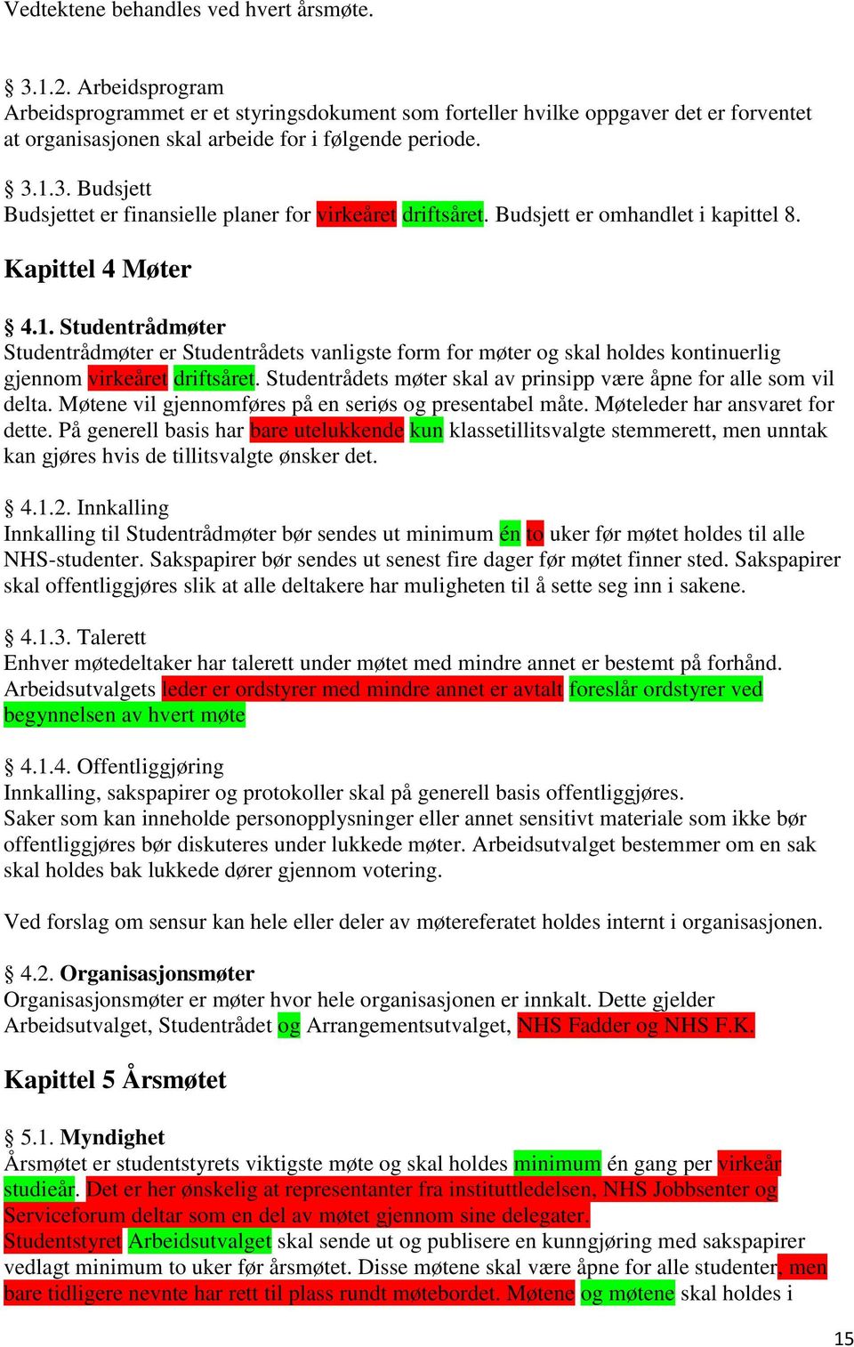 1.3. Budsjett Budsjettet er finansielle planer for virkeåret driftsåret. Budsjett er omhandlet i kapittel 8. Kapittel 4 Møter 4.1. Studentrådmøter Studentrådmøter er Studentrådets vanligste form for møter og skal holdes kontinuerlig gjennom virkeåret driftsåret.