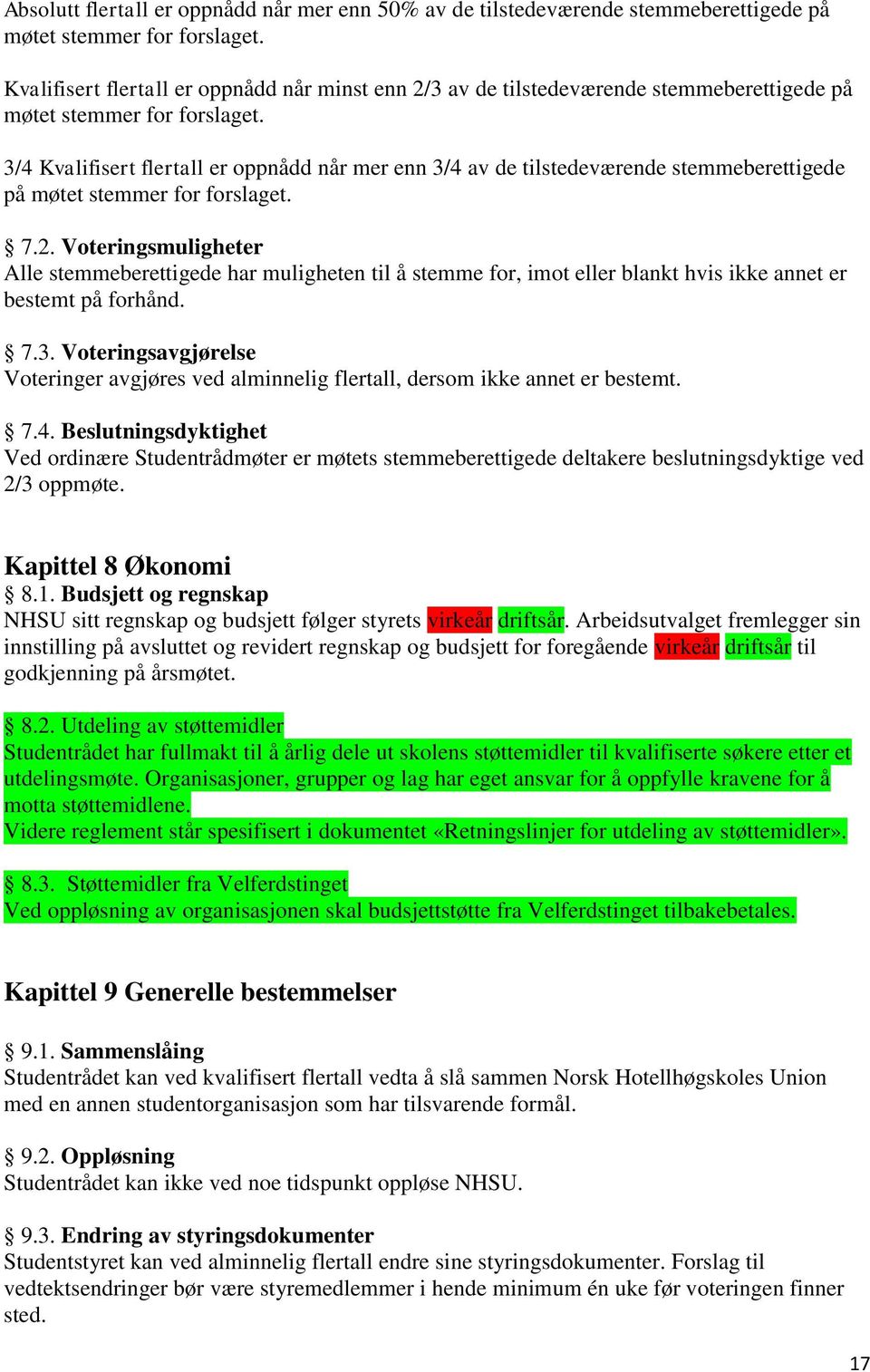 3/4 Kvalifisert flertall er oppnådd når mer enn 3/4 av de tilstedeværende stemmeberettigede på møtet stemmer for forslaget. 7.2.