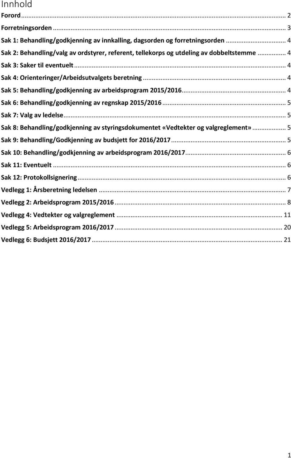 .. 4 Sak 5: Behandling/godkjenning av arbeidsprogram 2015/2016... 4 Sak 6: Behandling/godkjenning av regnskap 2015/2016... 5 Sak 7: Valg av ledelse.