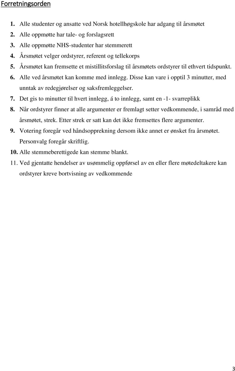 Disse kan vare i opptil 3 minutter, med unntak av redegjørelser og saksfremleggelser. 7. Det gis to minutter til hvert innlegg, á to innlegg, samt en -1- svarreplikk 8.