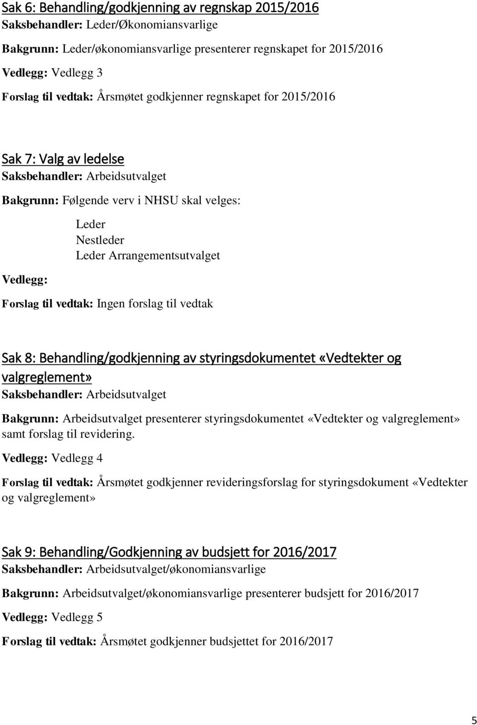 Arrangementsutvalget Forslag til vedtak: Ingen forslag til vedtak Sak 8: Behandling/godkjenning av styringsdokumentet «Vedtekter og valgreglement» Saksbehandler: Arbeidsutvalget Bakgrunn: