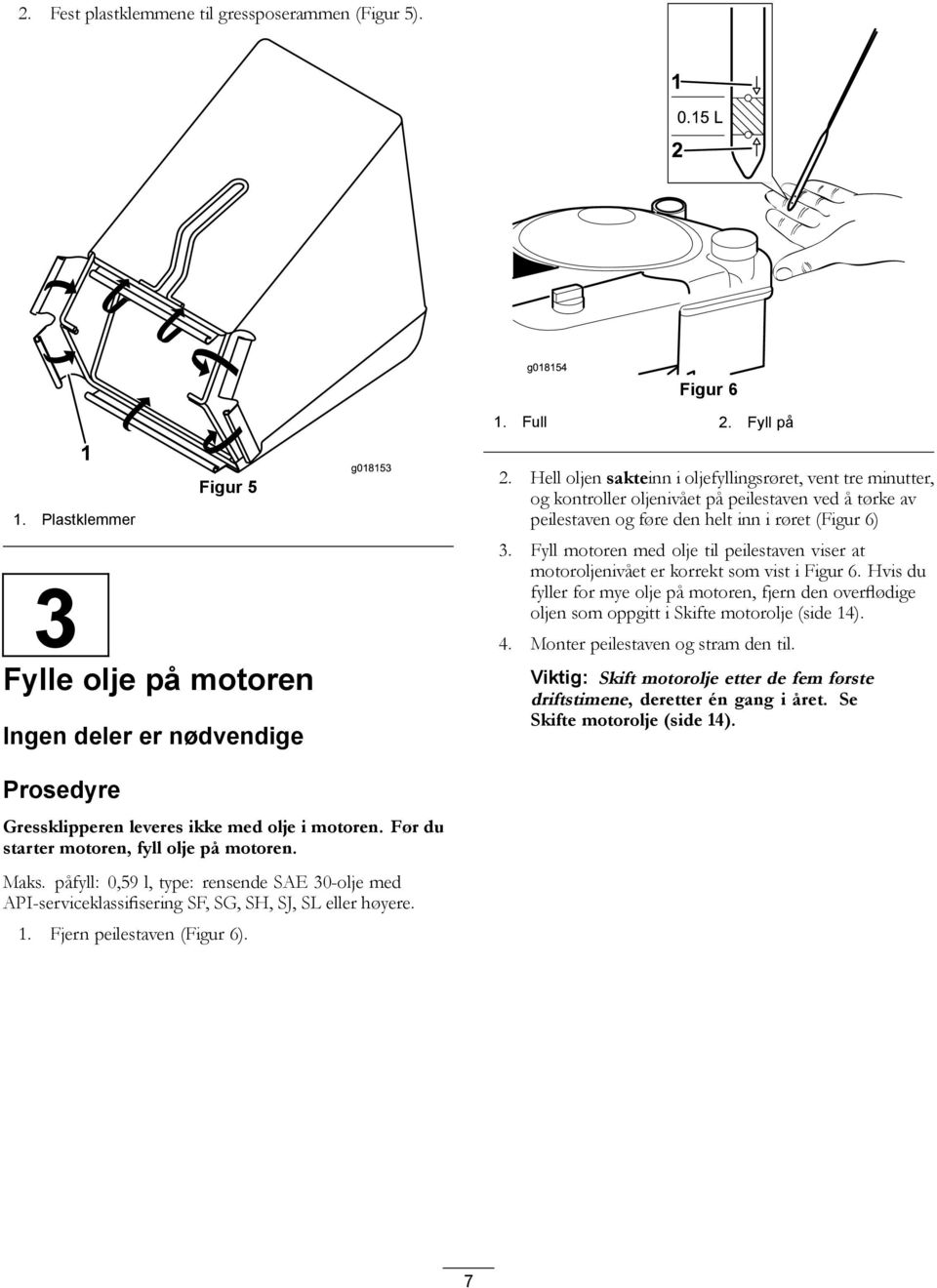 Fyll motoren med olje til peilestaven viser at motoroljenivået er korrekt som vist i Figur 6.