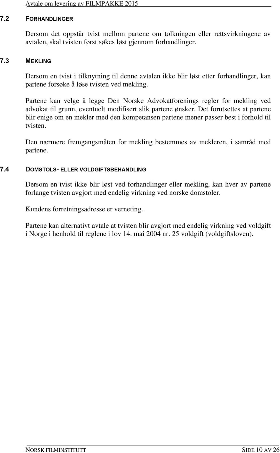 Partene kan velge å legge Den Norske Advokatforenings regler for mekling ved advokat til grunn, eventuelt modifisert slik partene ønsker.