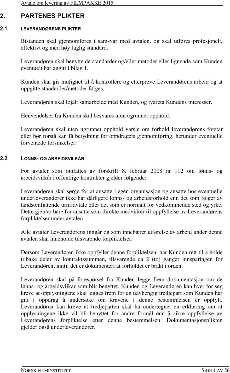 Kunden skal gis mulighet til å kontrollere og etterprøve Leverandørens arbeid og at oppgitte standarder/metoder følges. Leverandøren skal lojalt samarbeide med Kunden, og ivareta Kundens interesser.