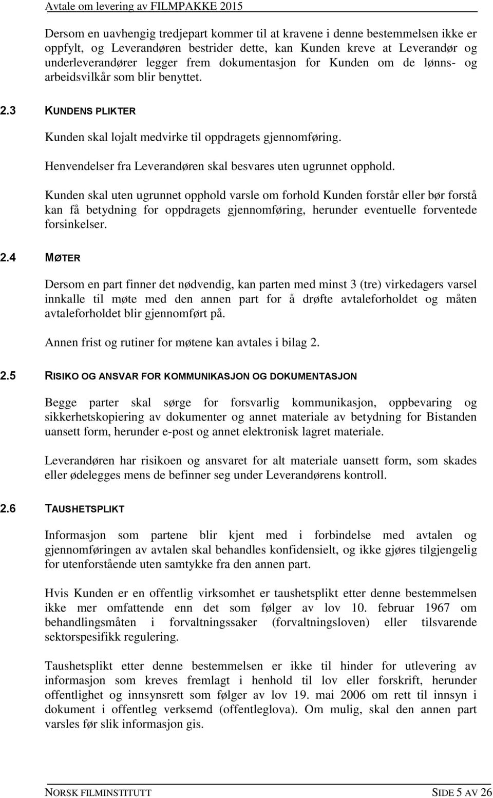 Henvendelser fra Leverandøren skal besvares uten ugrunnet opphold.