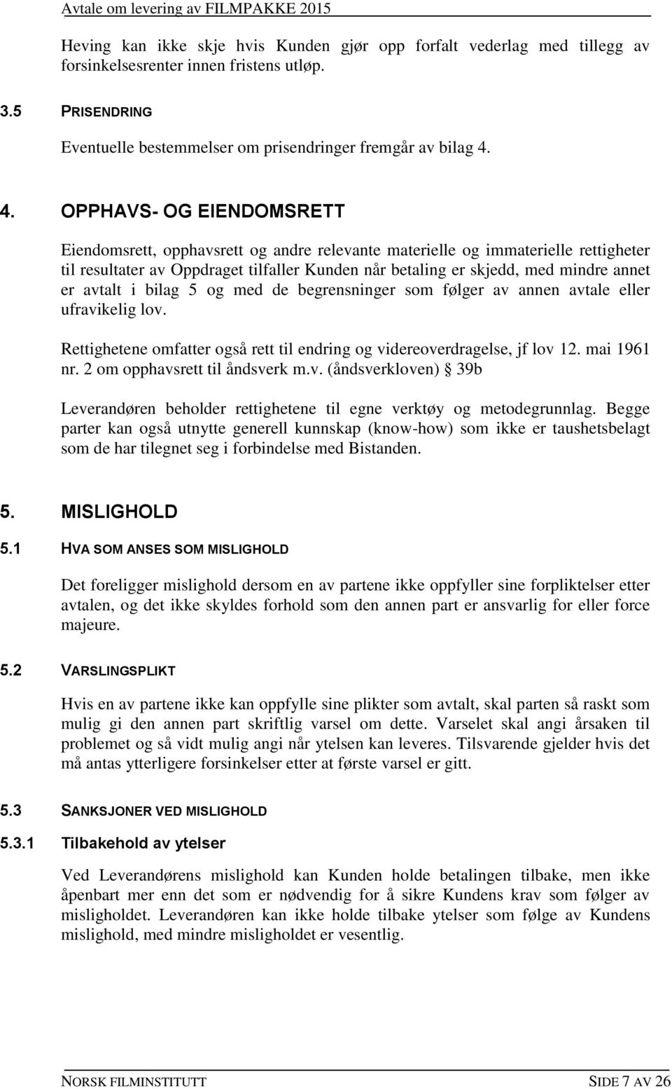 er avtalt i bilag 5 og med de begrensninger som følger av annen avtale eller ufravikelig lov. Rettighetene omfatter også rett til endring og videreoverdragelse, jf lov 12. mai 1961 nr.