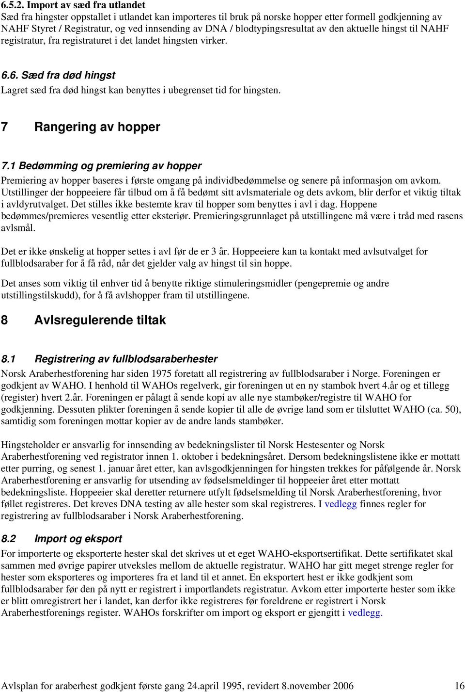 blodtypingsresultat av den aktuelle hingst til NAHF registratur, fra registraturet i det landet hingsten virker. 6.