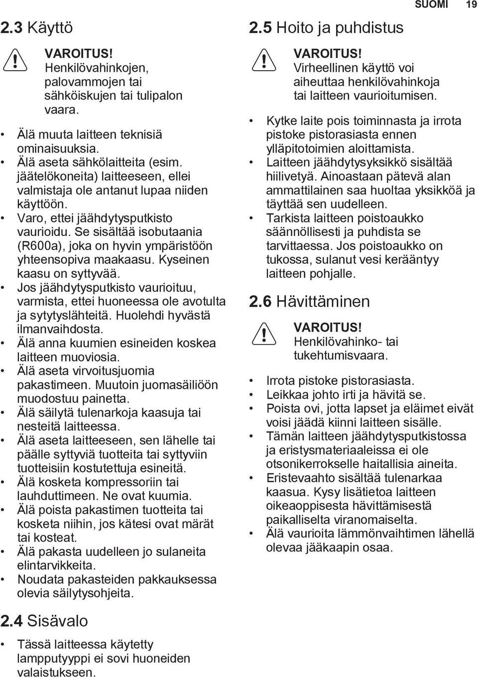 Se sisältää isobutaania (R600a), joka on hyvin ympäristöön yhteensopiva maakaasu. Kyseinen kaasu on syttyvää.