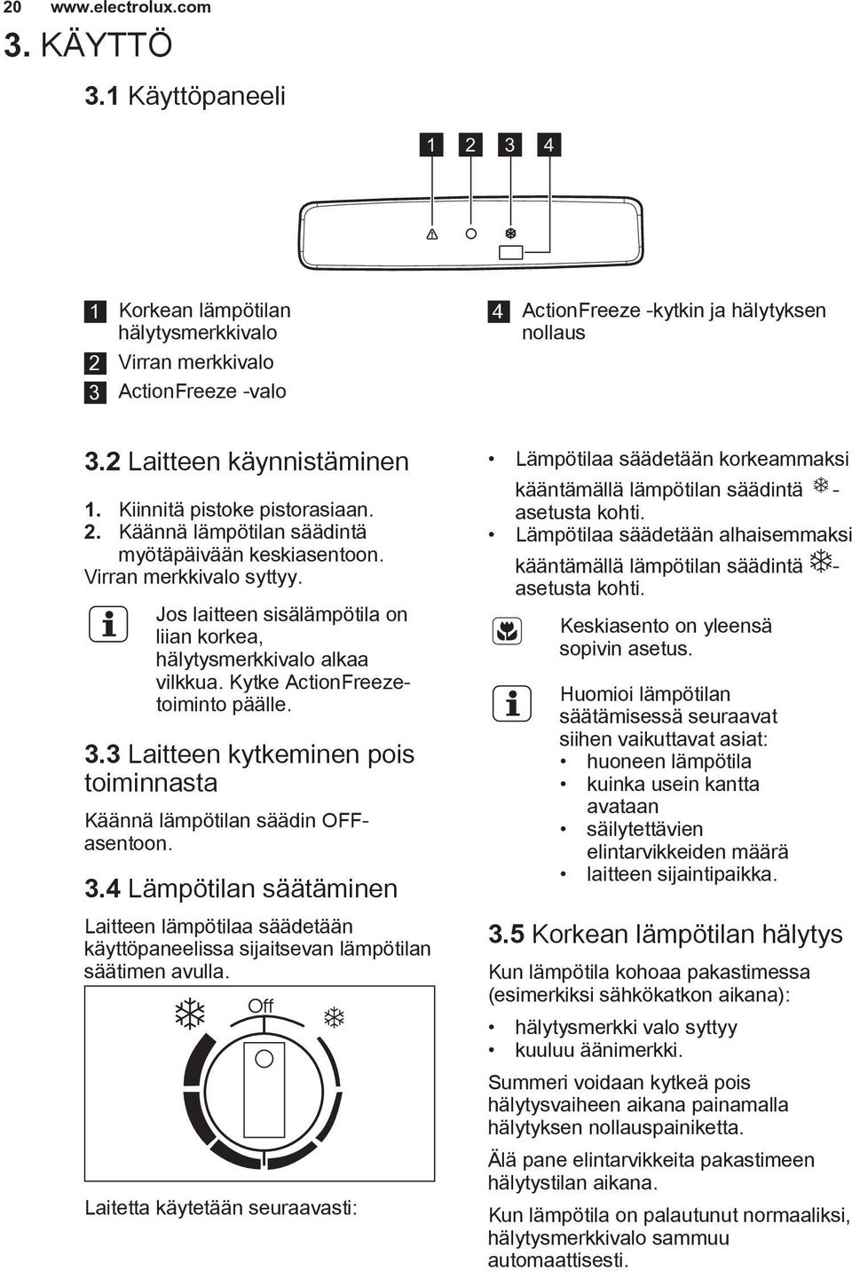 Jos laitteen sisälämpötila on liian korkea, hälytysmerkkivalo alkaa vilkkua. Kytke ActionFreezetoiminto päälle. 3.