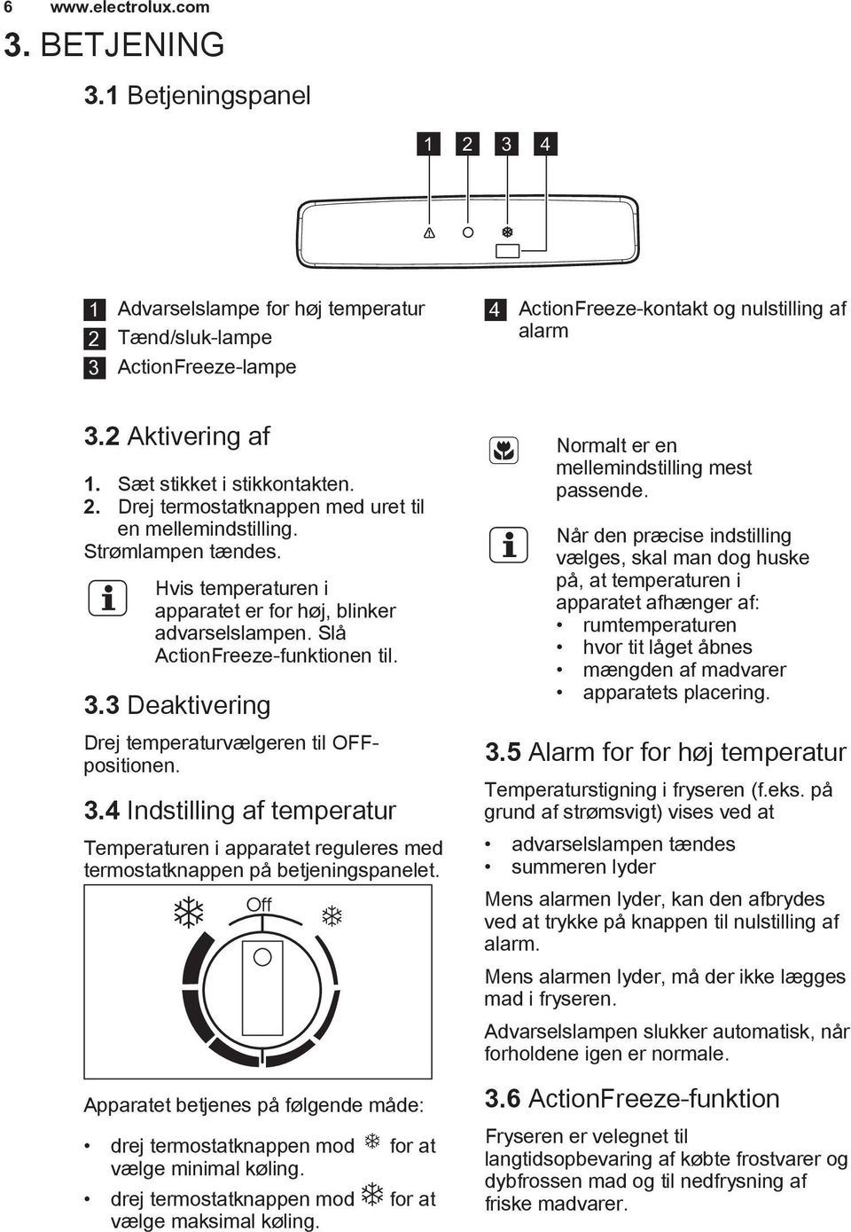 Slå ActionFreeze-funktionen til. 3.3 Deaktivering Drej temperaturvælgeren til OFFpositionen. 3.4 Indstilling af temperatur Temperaturen i apparatet reguleres med termostatknappen på betjeningspanelet.