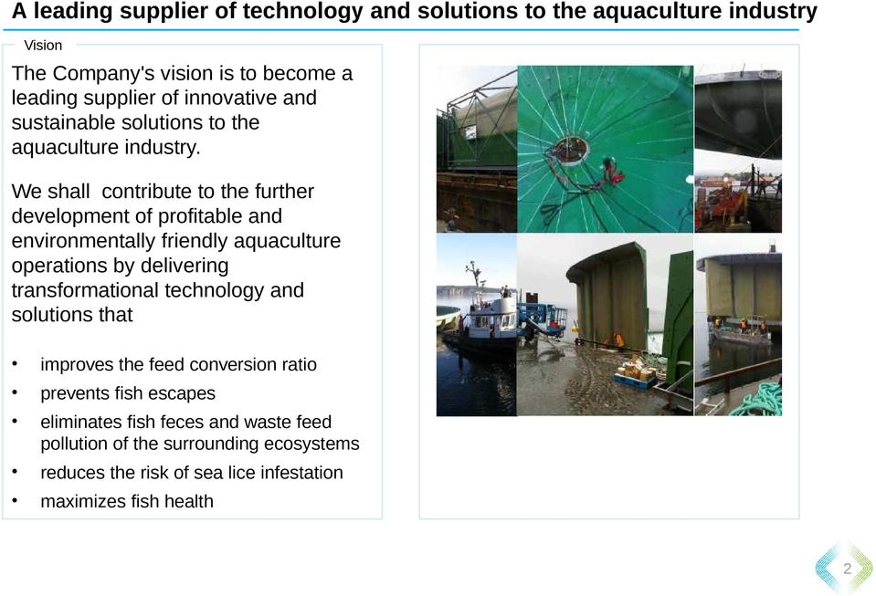 We shall contribute to the further development of profitable and environmentally friendly aquaculture operations by delivering transformational