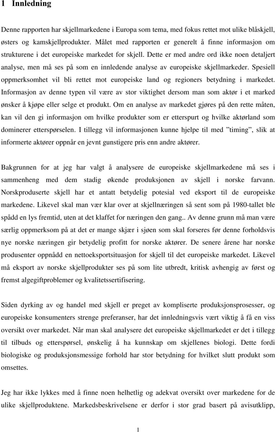 Dette er med andre ord ikke noen detaljert analyse, men må ses på som en innledende analyse av europeiske skjellmarkeder.