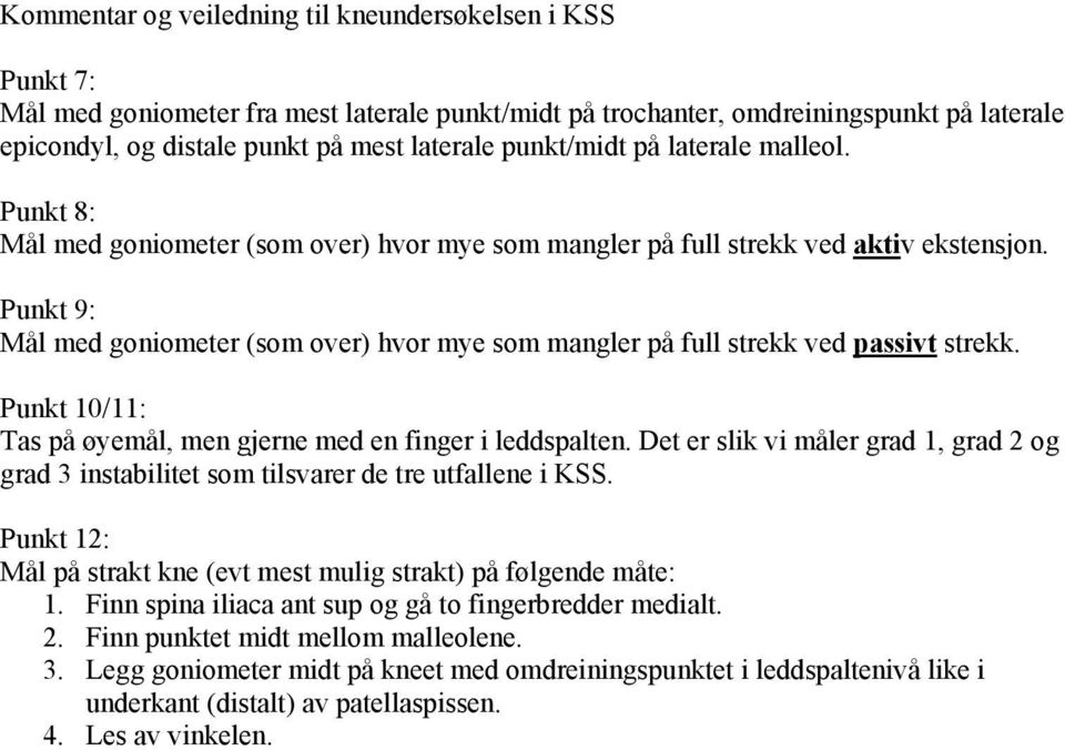 Punkt 9: Mål med goniometer (som over) hvor mye som mangler på full strekk ved passivt strekk. Punkt 10/11: Tas på øyemål, men gjerne med en finger i leddspalten.