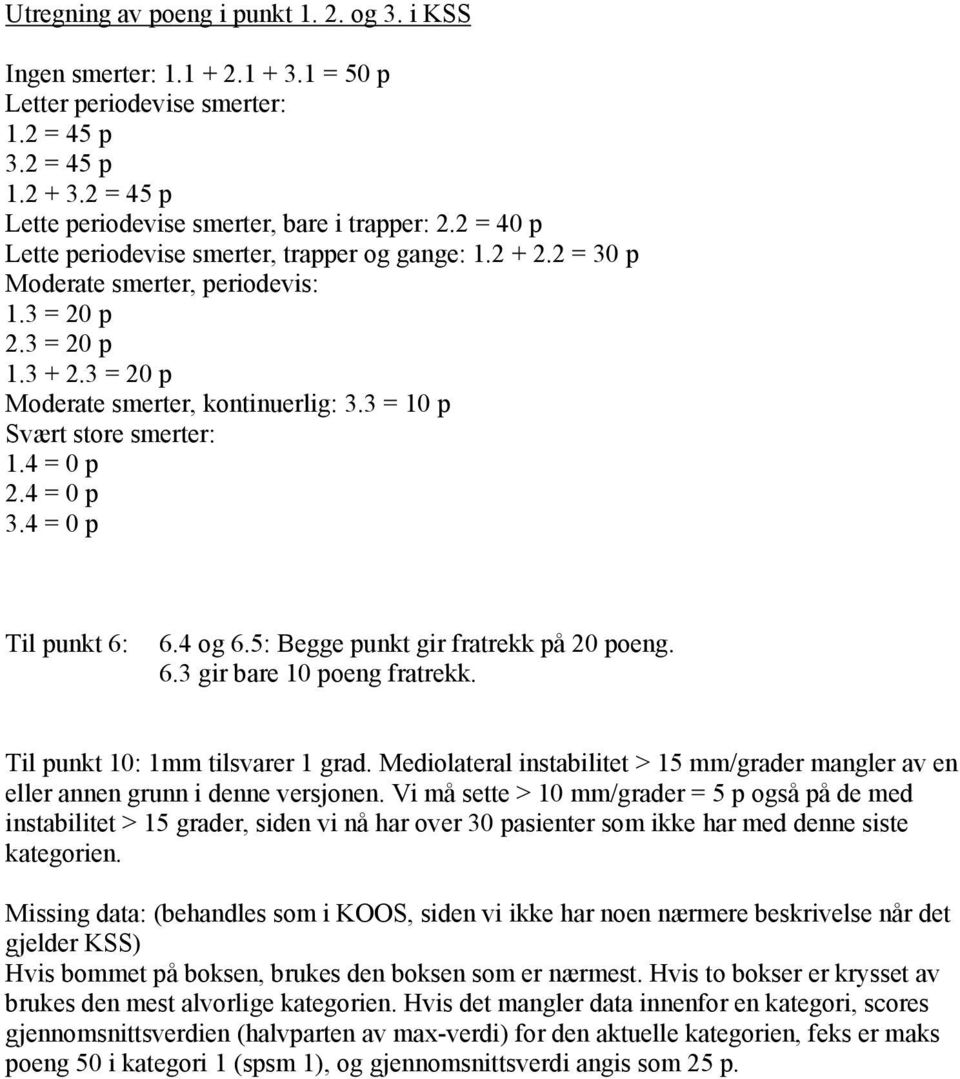 3 = 10 p Svært store smerter: 1. = 0 p 2. = 0 p 3. = 0 p Til punkt 6: 6. og 6.5: Begge punkt gir fratrekk på 20 poeng. 6.3 gir bare 10 poeng fratrekk. Til punkt 10: 1mm tilsvarer 1 grad.