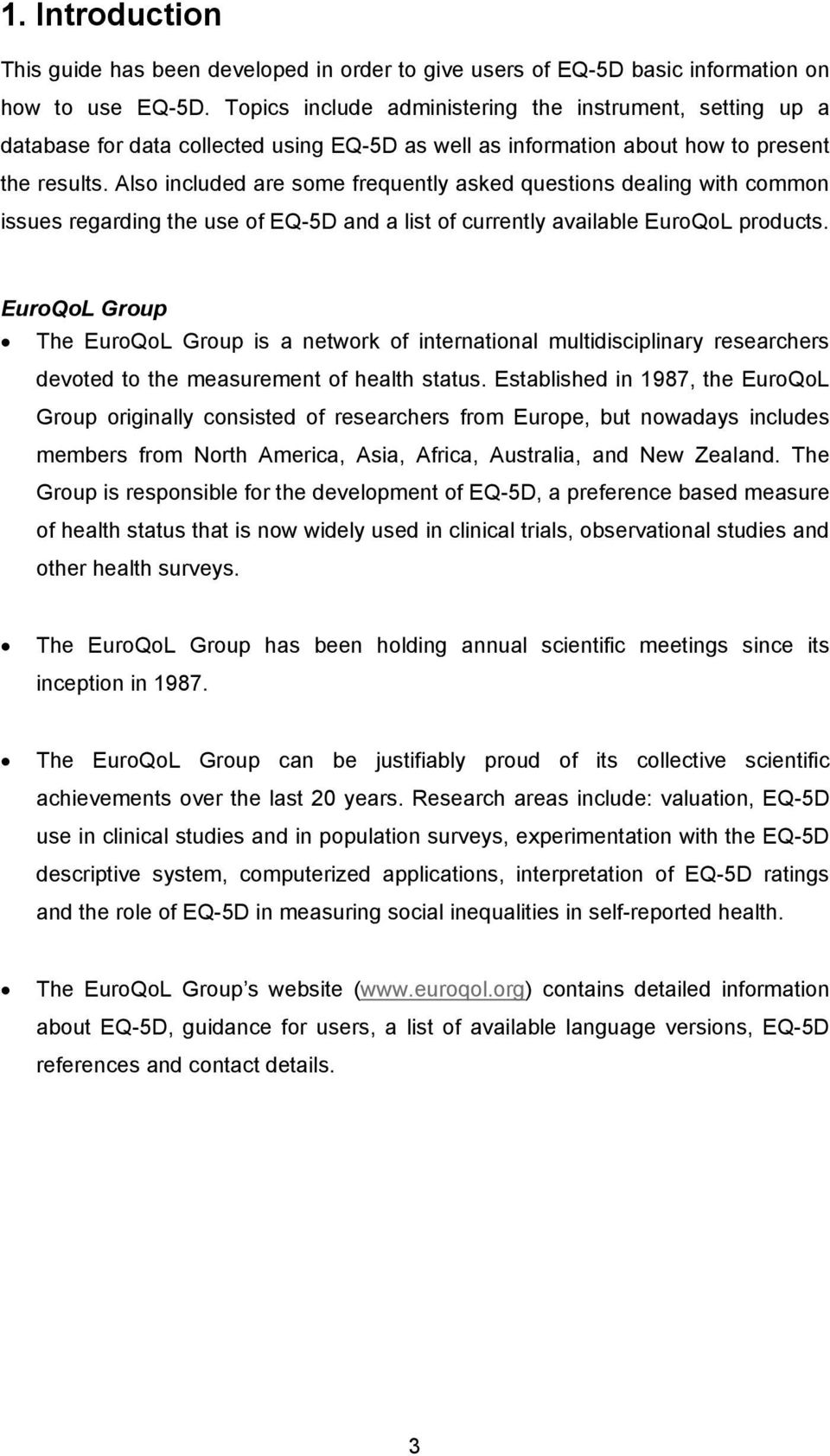 Also included are some frequently asked questions dealing with common issues regarding the use of EQ-5D and a list of currently available EuroQoL products.