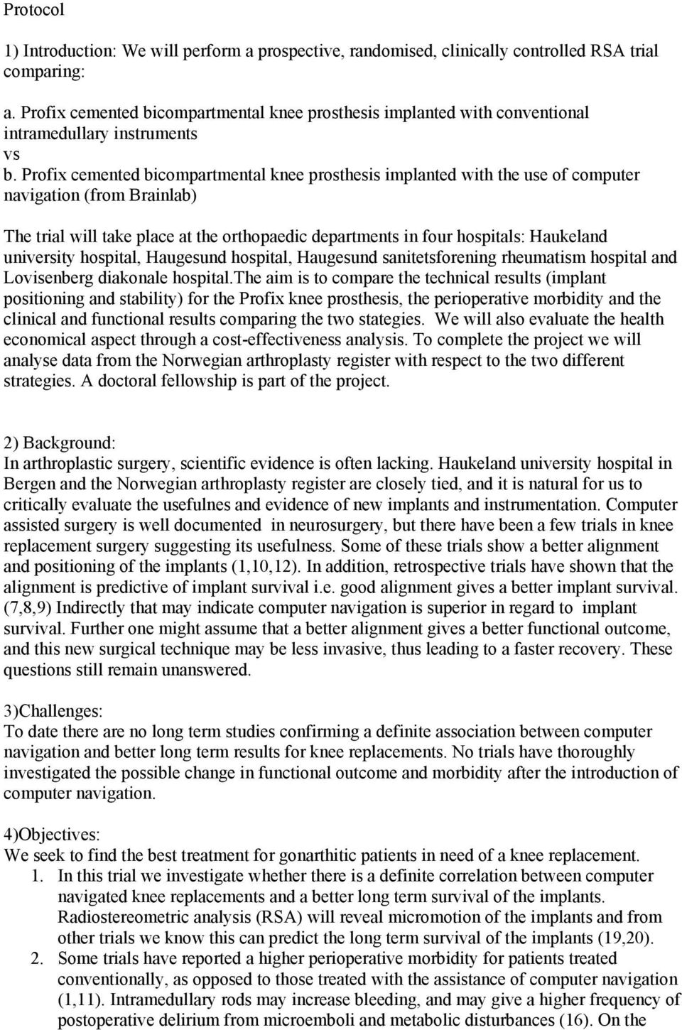 Profix cemented bicompartmental knee prosthesis implanted with the use of computer navigation (from Brainlab) The trial will take place at the orthopaedic departments in four hospitals: Haukeland