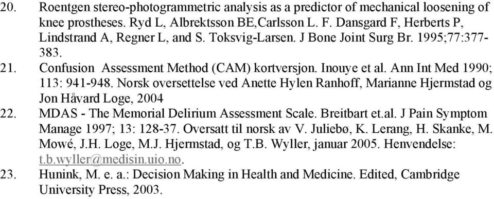 Norsk oversettelse ved Anette Hylen Ranhoff, Marianne Hjermstad og Jon Håvard Loge, 200 22. MDAS - The Memorial Delirium Assessment Scale. Breitbart et.al. J Pain Symptom Manage 1997; 13: 128-37.