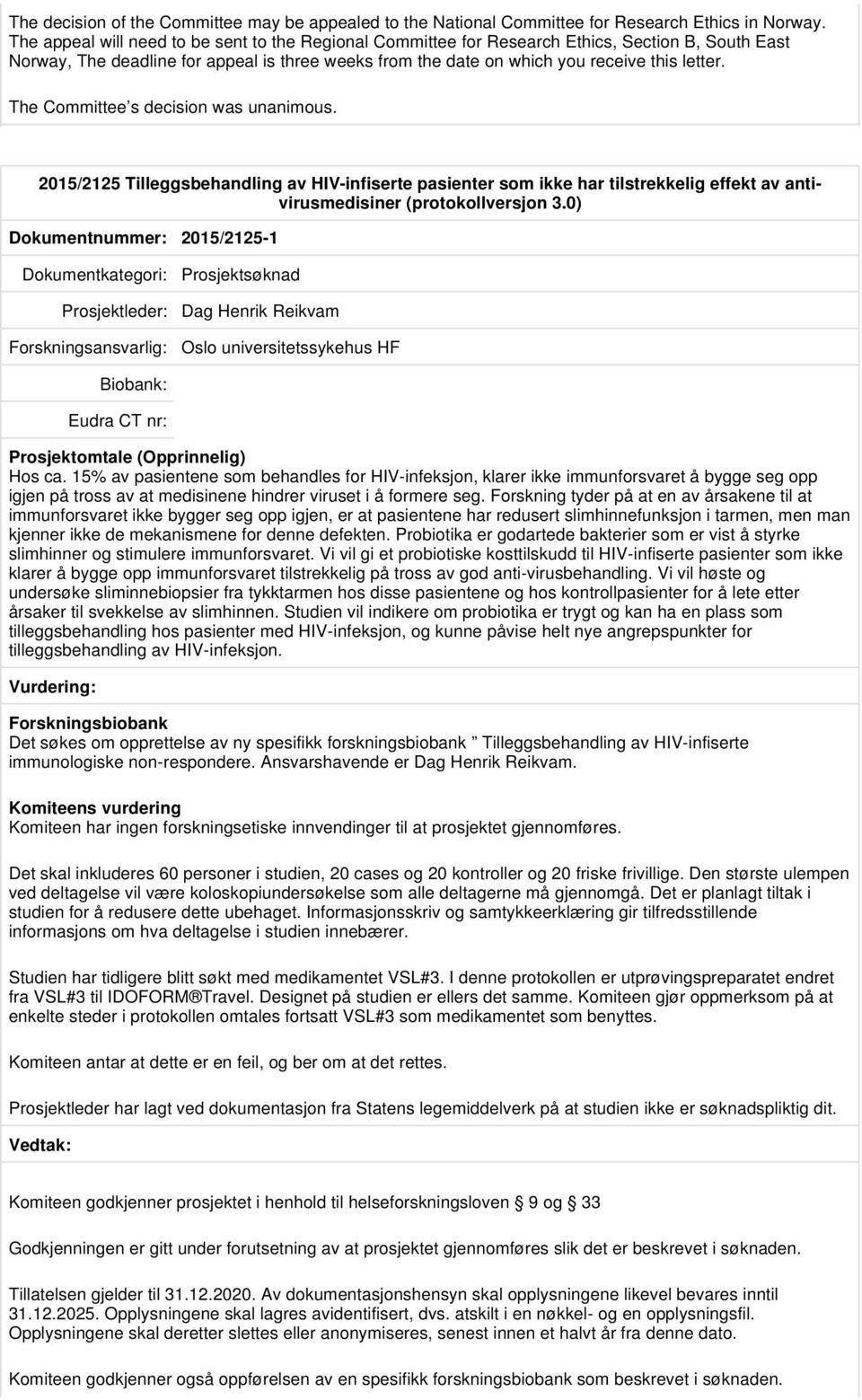 The Committee s decision was unanimous. 2015/2125 Tilleggsbehandling av HIV-infiserte pasienter som ikke har tilstrekkelig effekt av antivirusmedisiner (protokollversjon 3.