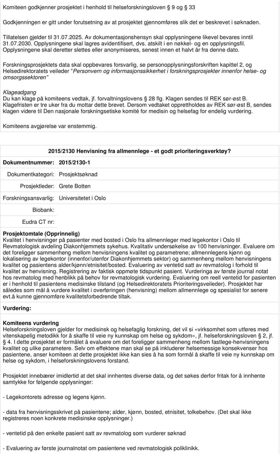 atskilt i en nøkkel- og en opplysningsfil. Opplysningene skal deretter slettes eller anonymiseres, senest innen et halvt år fra denne dato.