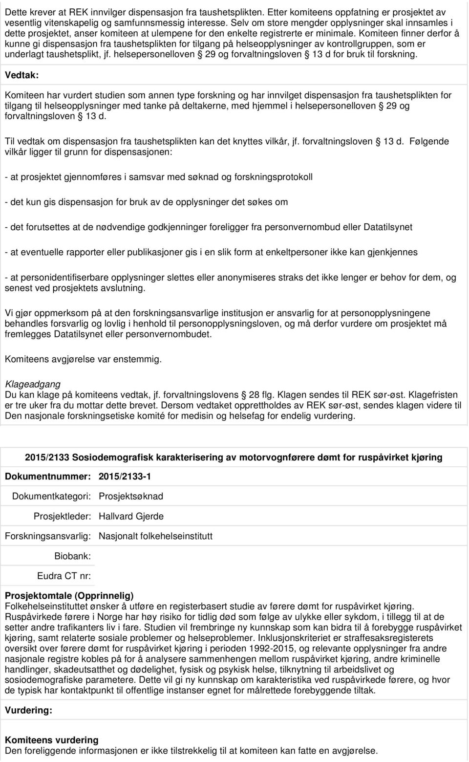 Komiteen finner derfor å kunne gi dispensasjon fra taushetsplikten for tilgang på helseopplysninger av kontrollgruppen, som er underlagt taushetsplikt, jf.