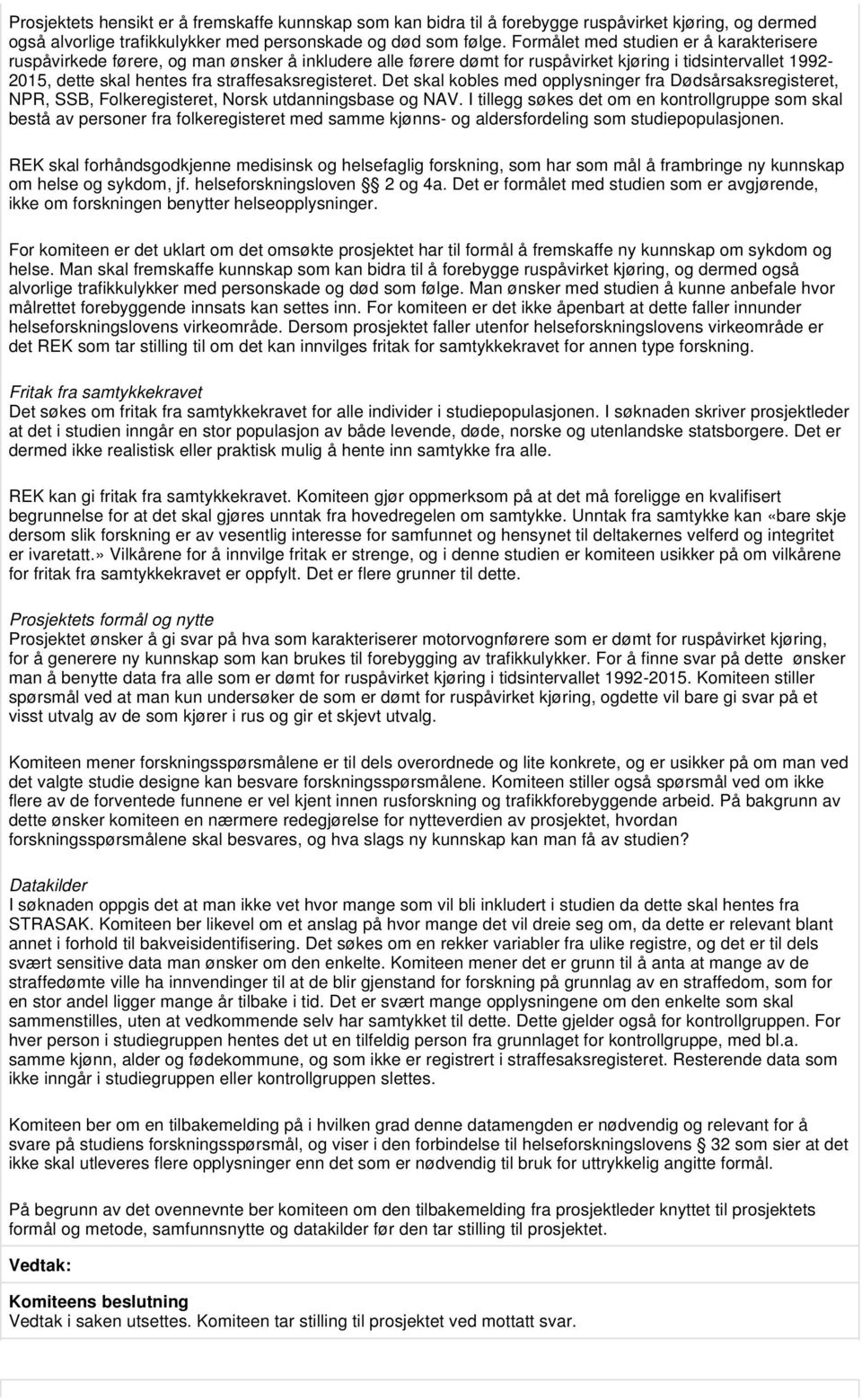 straffesaksregisteret. Det skal kobles med opplysninger fra Dødsårsaksregisteret, NPR, SSB, Folkeregisteret, Norsk utdanningsbase og NAV.