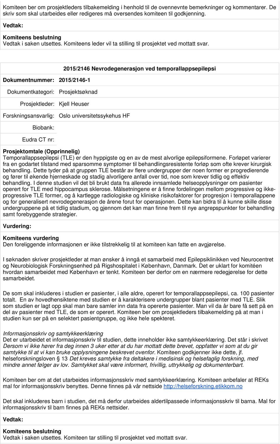 Dokumentnummer: 2015/2146-1 2015/2146 Nevrodegenerasjon ved temporallappsepilepsi Prosjektsøknad Prosjektleder: Kjell Heuser Oslo universitetssykehus HF Temporallappsepilepsi (TLE) er den hyppigste