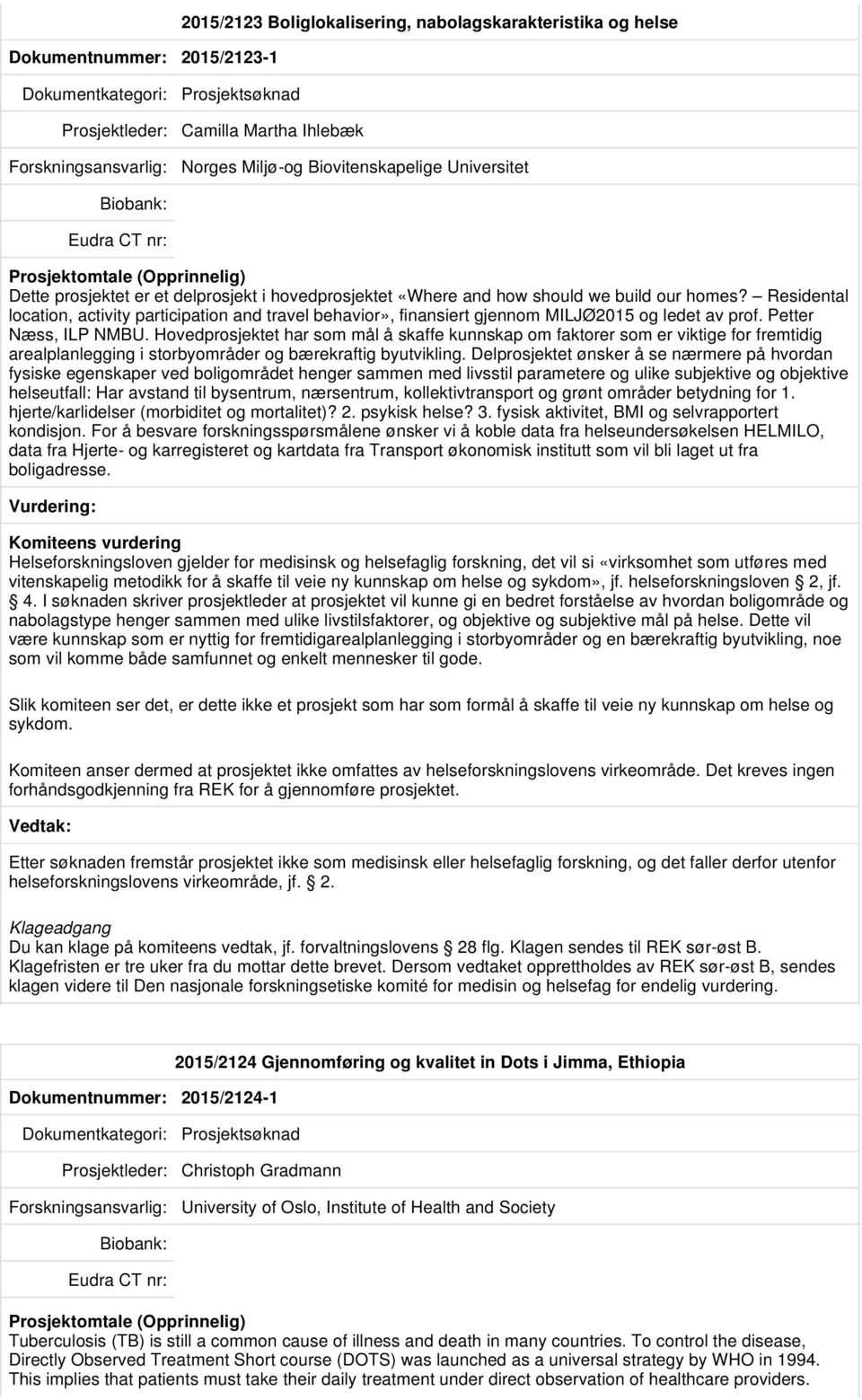 Residental location, activity participation and travel behavior», finansiert gjennom MILJØ2015 og ledet av prof. Petter Næss, ILP NMBU.