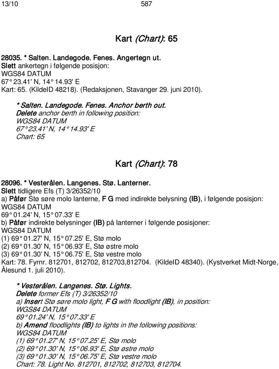 Slett tidligere Efs (T) 3/26352/10 a) Påfør Stø søre molo lanterne, F G med indirekte belysning (IB), i følgende posisjon: 69 01.24' N, 15 07.