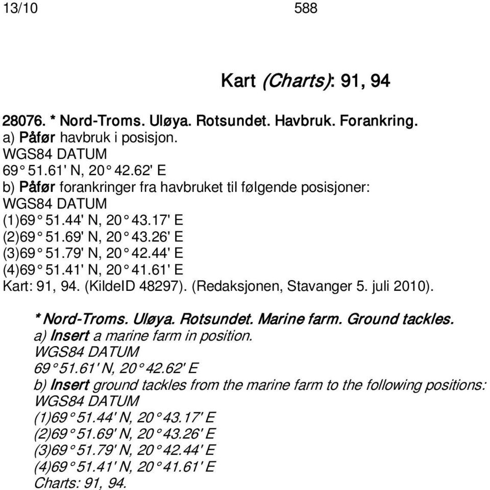 61' E Kart: 91, 94. (KildeID 48297). (Redaksjonen, Stavanger 5. juli 2010). * Nord-Troms. Uløya. Rotsundet. Marine farm. Ground tackles. a) Insert a marine farm in position.