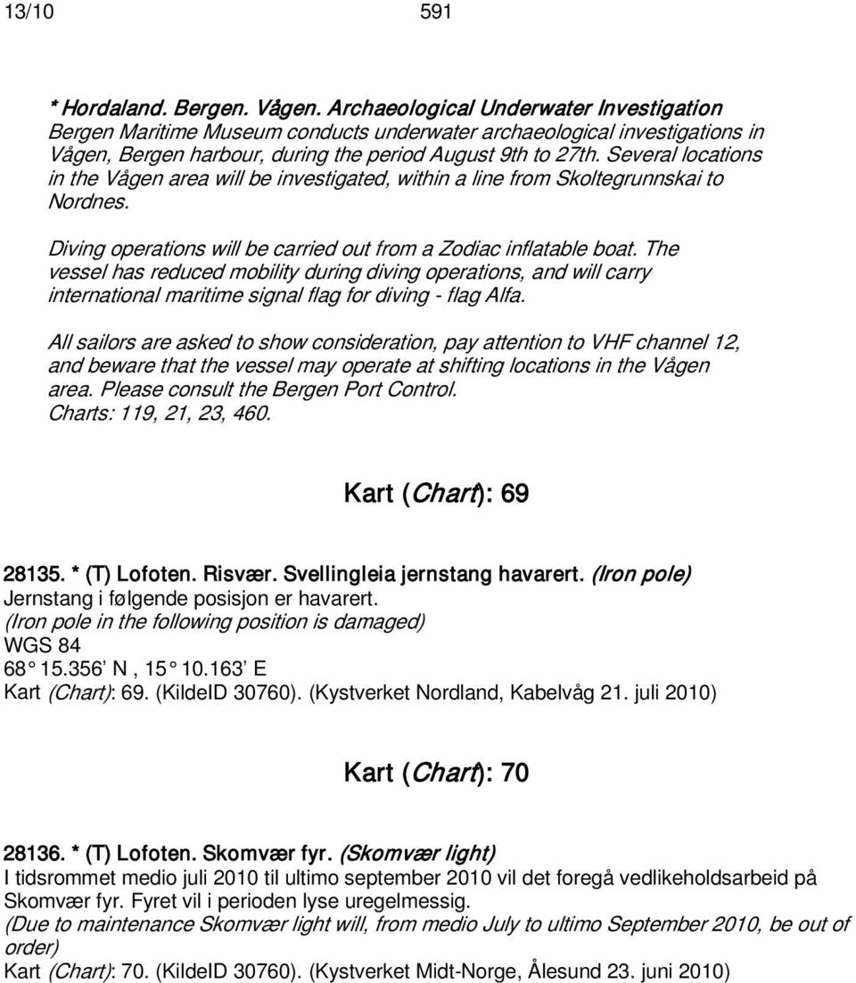 Several locations in the Vågen area will be investigated, within a line from Skoltegrunnskai to Nordnes. Diving operations will be carried out from a Zodiac inflatable boat.