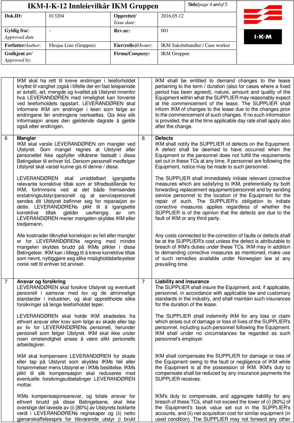 Gis ikke slik informasjon anses den gjeldende dagrate å gjelde også etter endringen. 6 Mangler IKM skal varsle LEVERANDØREN om mangler ved Utstyret.