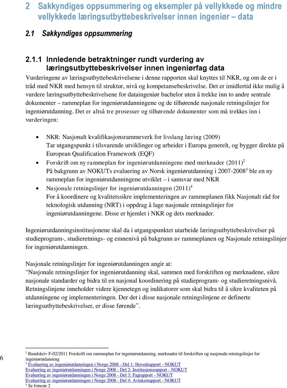 1 Innledende betraktninger rundt vurdering av læringsutbyttebeskrivelser innen ingeniørfag data Vurderingene av læringsutbyttebeskrivelsene i denne rapporten skal knyttes til NKR, og om de er i tråd