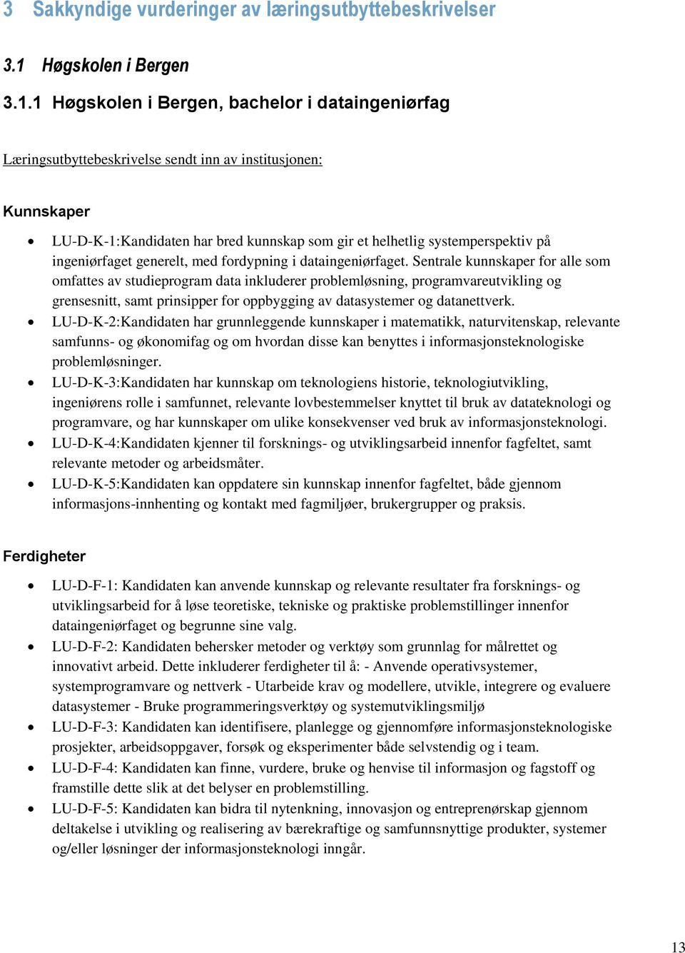 1 Høgskolen i Bergen, bachelor i dataingeniørfag Læringsutbyttebeskrivelse sendt inn av institusjonen: Kunnskaper LU-D-K-1:Kandidaten har bred kunnskap som gir et helhetlig systemperspektiv på